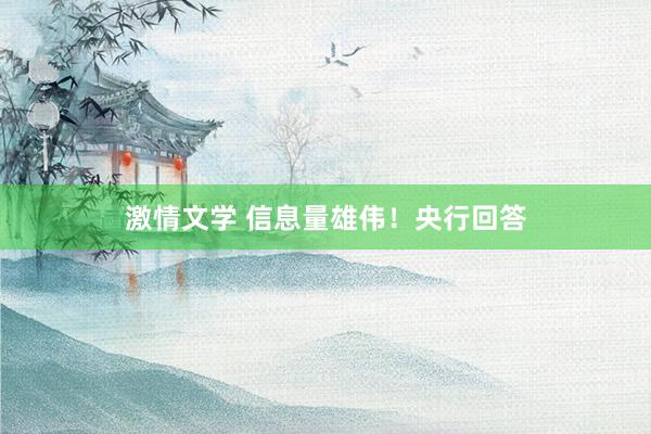 激情文学 信息量雄伟！央行回答
