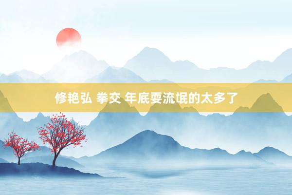 修艳弘 拳交 年底耍流氓的太多了
